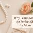 Pearl Gifts for Mom: Ideas She’ll Actually Love